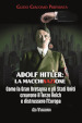 Adolf Hitler: la macchinazione. Come la Gran Bretagna e gli Stati Uniti crearono il terzo reich e distrussero l'Europa